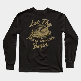 Let The Meat Sweats Begin - Thanksgiving Long Sleeve T-Shirt